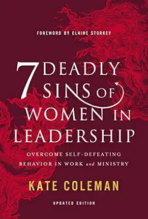 7 deadly sins of women in leadership overcome self defeating behavior in work and ministry 1st edition kate