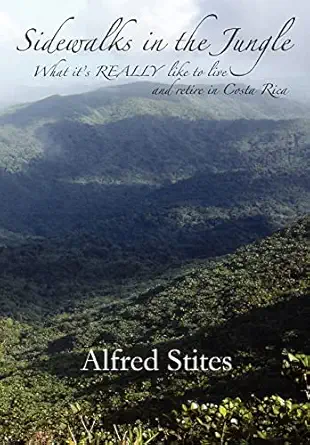 sidewalks in the jungle what its really like to live and retire in costa rica 1st edition alfred stites