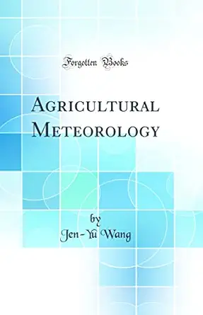 agricultural meteorology 1st edition jen yu wang 0260841234, 978-0260841230