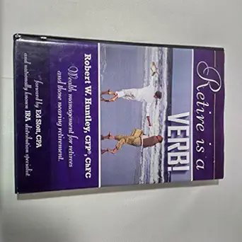 retire is a verb 1st edition chfc robert w huntley cfp r 0977056600, 978-0977056606