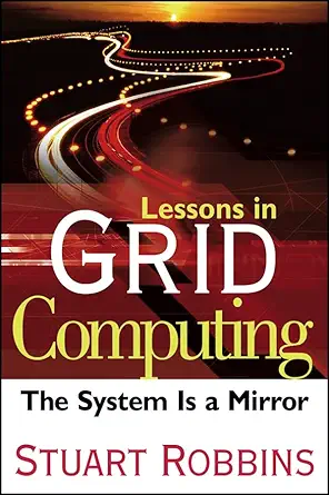 lessons in grid computing the system is a mirror 1st edition stuart robbins 0471790109, 978-0471790105