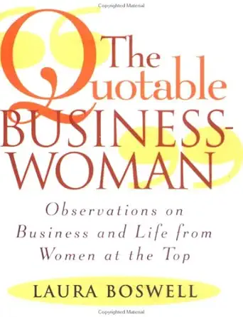 the quotable businesswoman observations on business and life from women at the top 1st edition laura boswell