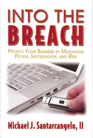into the breach protect your business by managing people information and risk 1st edition ii santarcangelo,