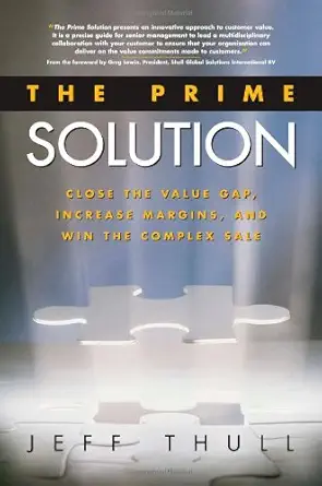 the prime solution close the value gap increase margins and win the complex sale 1st edition jeff thull