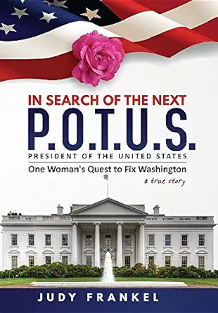 in search of the next p o t u s one womans quest to fix washington a true story part one in search of a
