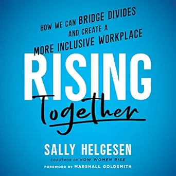 rising together how we can bridge divides and create a more inclusive workplace 1st edition sally helgesen