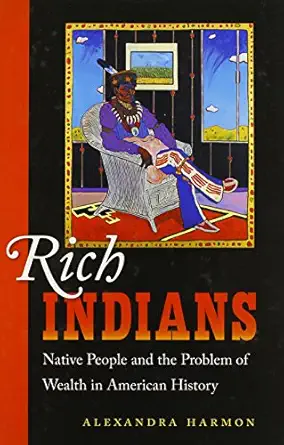 rich indians native people and the problem of wealth in american history 1st edition alexandra harmon