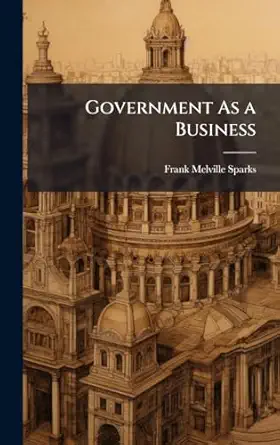 government as a business 1st edition frank melville sparks 1023790424, 978-1023790420