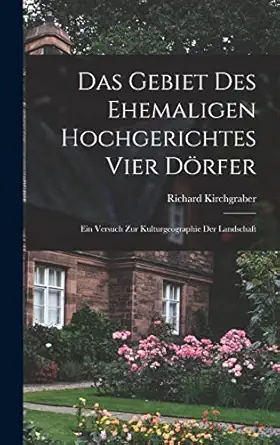 das gebiet des ehemaligen hochgerichtes vier dorfer ein versuch zur kulturgeographie der landschaft 1st