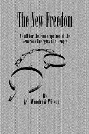 the new freedom a call for the emancipation of the generous energies of a people 1st edition woodrow wilson