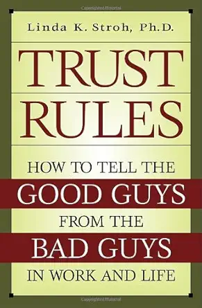 trust rules how to tell the good guys from the bad guys in work and life 1st edition linda k stroh