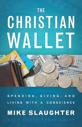 the christian wallet spending giving and living with a conscience 1st edition mike slaughter ,karen perry