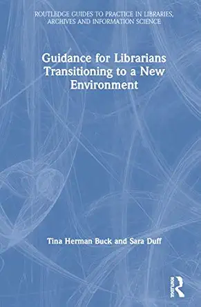 guidance for librarians transitioning to a new environment 1st edition sara duff ,tina herman buck