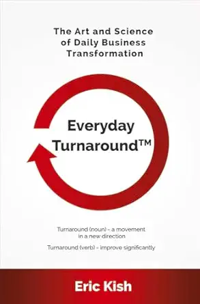 everyday turnaround the art and science of daily business transformation 1st edition eric kish 0998531014,