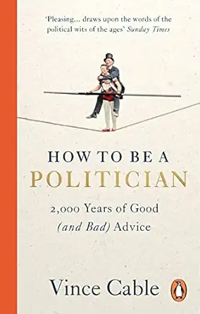 how to be a politician 2 000 years of good advice 1st edition vince cable 1529149665, 978-1529149661
