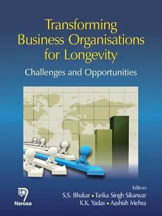 transforming business organisations for longevity challenges and opportunities 1st edition ts s bhakar