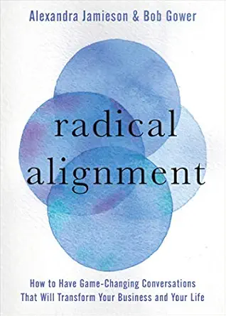 radical alignment how to have game changing conversations that will transform your business and your life 1st