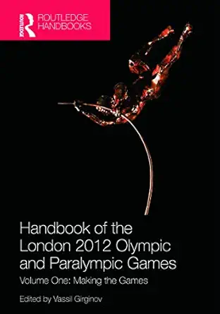 handbook of the london 2012 olympic and paralympic games volume one making the games 1st edition vassil