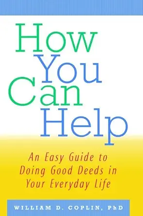 how you can help an easy guide to doing good deeds in your everyday life 1st edition william d coplin