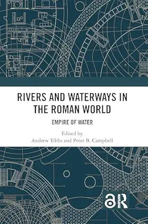 rivers and waterways in the roman world empire of water 1st edition andrew tibbs ,peter b campbell