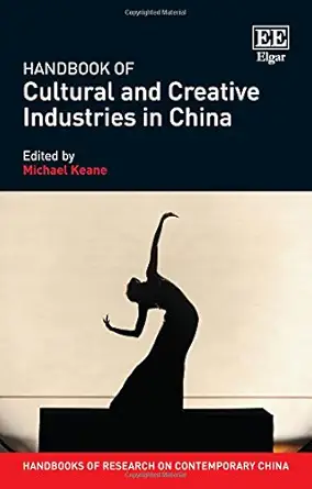 handbook of cultural and creative industries in china 1st edition michael keane 1782549854, 978-1782549857