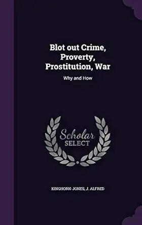blot out crime proverty prostitution war why and how 1st edition j alfred kinghorn jones 135443448x,