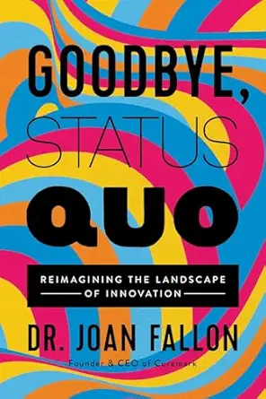 goodbye status quo reimagining the landscape of innovation 1st edition dr joan fallon 1637630352,