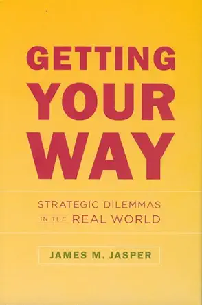 getting your way strategic dilemmas in the real world 1st edition james m jasper 0226394751, 978-0226394756