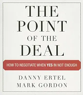 the point of the deal how to negotiate when yes is not enough 1st edition danny ertel ,mark gordon ,erik