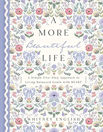 a more beautiful life a simple five step approach to living balanced goals with heart 1st edition whitney