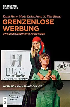 grenzenlose werbung zwischen konsum und audiovision 1st edition karin moser ,franz x eder ,mario keller
