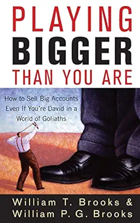 playing bigger than you are how to sell big accounts even if youre david in a world of goliaths 1st edition