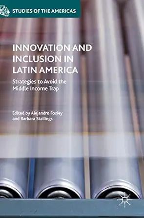 innovation and inclusion in latin america strategies to avoid the middle income trap 1st edition alejandro