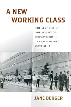 a new working class the legacies of public sector employment in the civil rights movement 1st edition jane