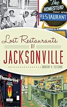lost restaurants of jacksonville 1st edition dorothy k fletcher 1540221857, 978-1540221858
