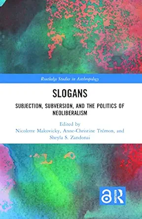 slogans subjection subversion and the politics of neoliberalism 1st edition nicolette makovicky ,anne
