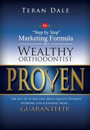 proven the step by step marketing formula of a wealthy orthodontist the key to attracting high quality