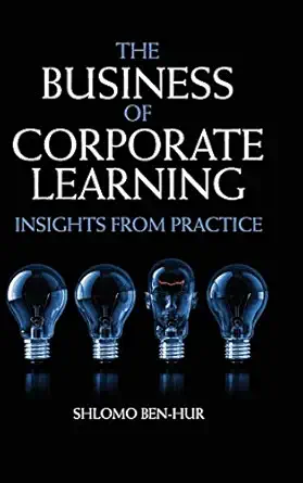 the business of corporate learning insights from practice 1st edition shlomo ben hur 1107027004,