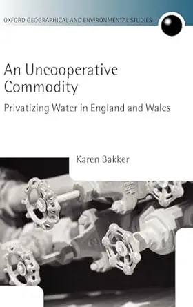 an uncooperative commodity privatizing water in england and wales 1st edition karen j bakker 019925365x,