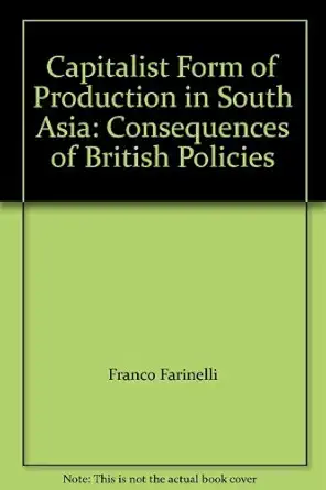 capitalist form of production in south asia consequences of british policies 1st edition franco farinelli