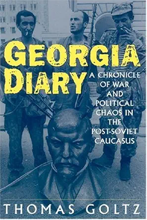 georgia diary a chronicle of war and political chaos in the post soviet caucasus 1st edition thomas goltz
