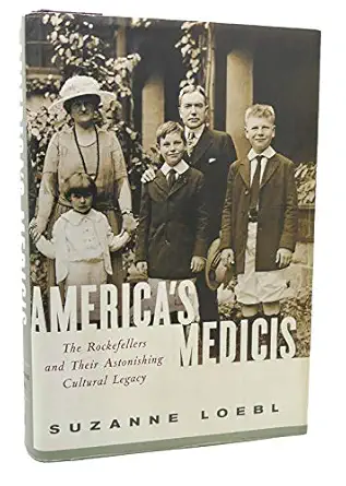 americas medicis the rockefellers and their astonishing cultural legacy 1st edition suzanne loebl 0061237221,