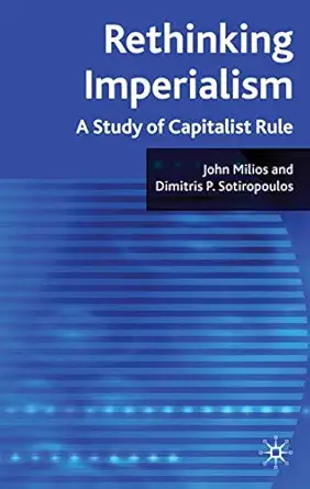 rethinking imperialism a study of capitalist rule 1st edition j milios ,d sotiropoulos 0230221009,