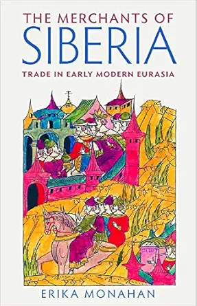 the merchants of siberia trade in early modern eurasia 1st edition erika l monahan 0801454077, 978-0801454073