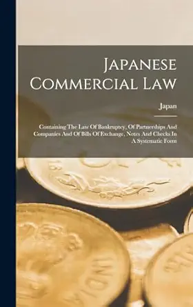 japanese commercial law containing the law of bankruptcy of partnerships and companies and of bills of
