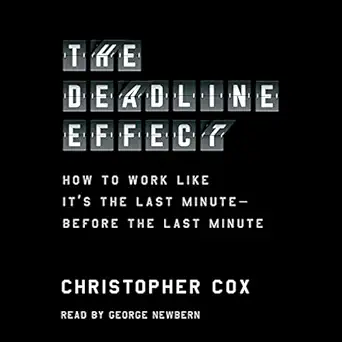 the deadline effect how to work like its the last minutebefore the last minute 1st edition christopher cox