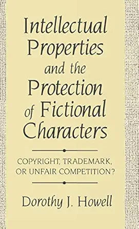 intellectual properties and the protection of fictional characters copyright trademark or unfair competition