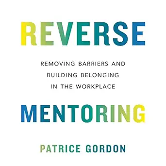 Reverse Mentoring Removing Barriers And Building Belonging In The Workplace