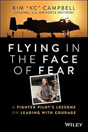 flying in the face of fear a fighter pilots lessons on leading with courage 1st edition kim campbell