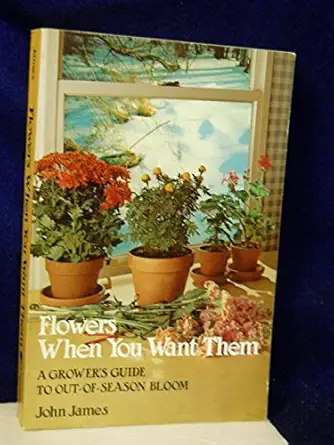 flowers when you want them a growers guide to out of season bloom 1st edition john james ,william pell cover